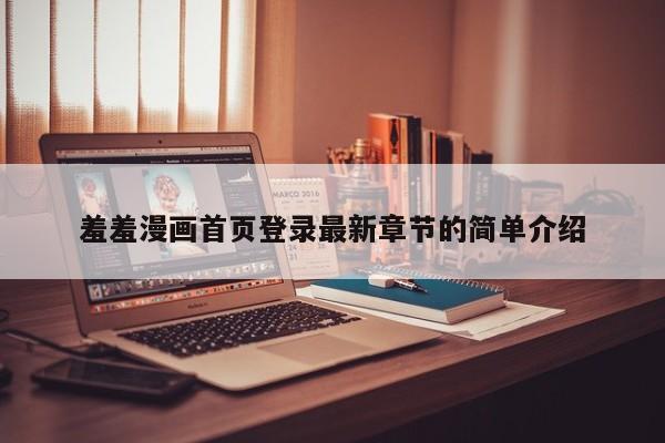 羞羞漫画首页登录最新章节的简单介绍