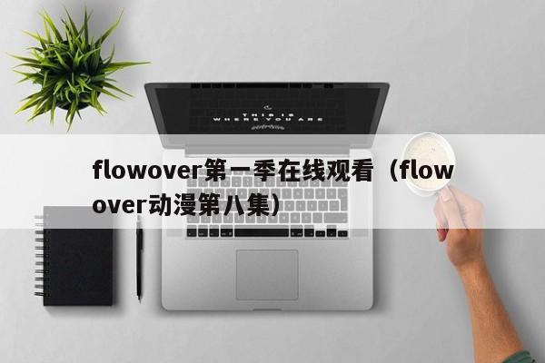 flowover第一季在线观看(flowover动漫第八集)