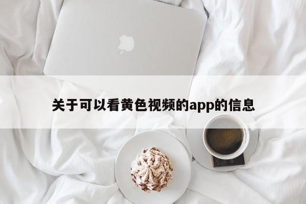 关于可以看黄色视频的app的信息