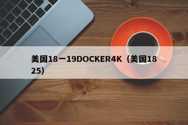 美国18一19DOCKER4K(美国1825)