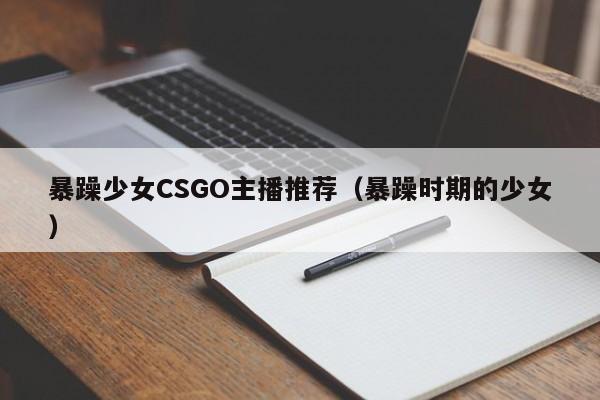 暴躁少女CSGO主播推荐（暴躁时期的少女）