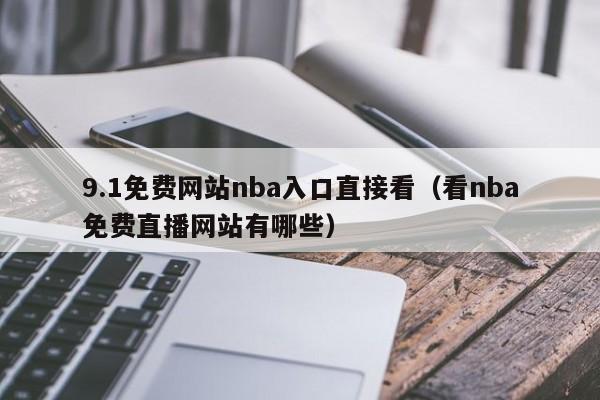 9.1免费网站nba入口直接看（看nba免费直播网站有哪些）