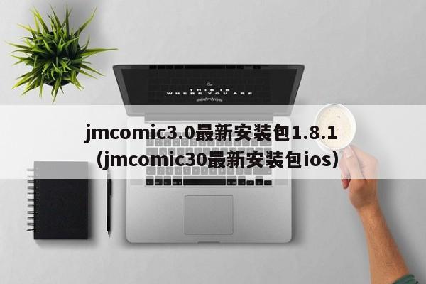 jmcomic3.0最新安装包1.8.1(jmcomic30最新安装包ios)