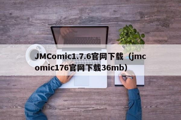 JMComic1.7.6官网下载（jmcomic176官网下载36mb）