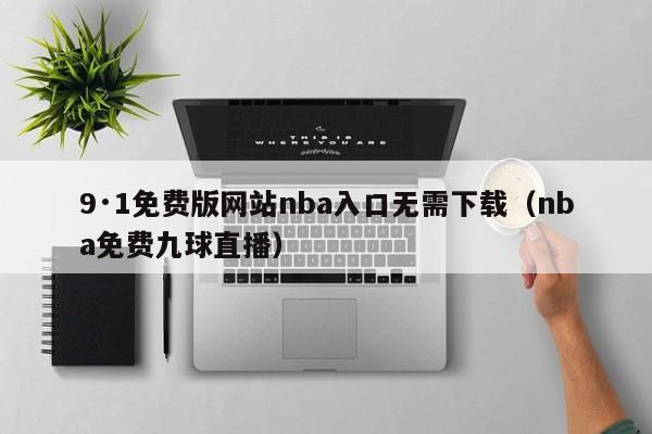 9·1免费版网站nba入口无需下载(nba免费九球直播)