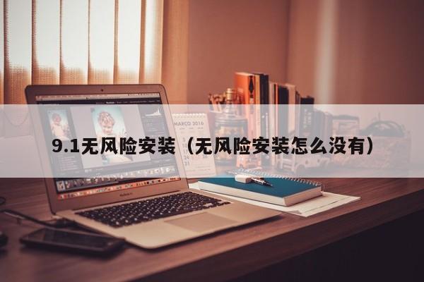 9.1无风险安装(无风险安装怎么没有)