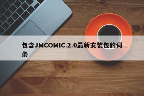 包含JMCOMIC.2.0最新安装包的词条