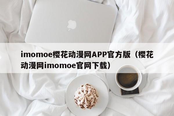 imomoe樱花动漫网APP官方版（樱花动漫网imomoe官网下载）