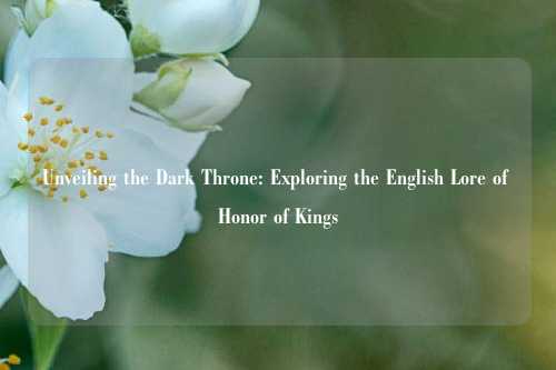Unveiling the Dark Throne: Exploring the English Lore of Honor of Kings