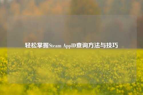 轻松掌握Steam AppID查询 *** 与技巧