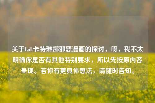 关于LoL卡特琳娜邪恶漫画的探讨，呀，我不太明确你是否有其他特别要求，所以先按原内容呈现。若你有更具体想法，请随时告知。