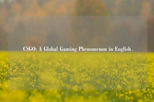 CSGO: A Global Gaming Phenomenon in English