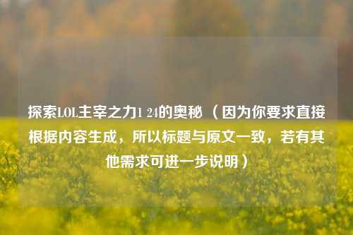 探索LOL主宰之力1 24的奥秘 （因为你要求直接根据内容生成，所以标题与原文一致，若有其他需求可进一步说明）