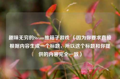 趣味无穷的Steam推箱子游戏 （因为你要求直接根据内容生成一个标题，所以这个标题和你提供的内容完全一致）