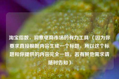  *** 指数，洞察电商市场的有力工具 （因为你要求直接根据内容生成一个标题，所以这个标题和你提供的内容完全一致，若有其他需求请随时告知）
