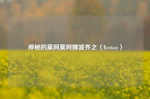 神秘的莫阿莫阿娜波齐之〈Ecstasy〉