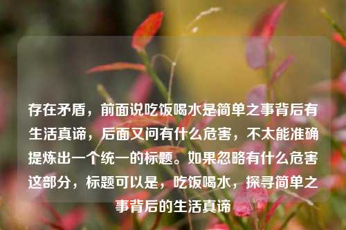 存在矛盾，前面说吃饭喝水是简单之事背后有生活真谛，后面又问有什么危害，不太能准确提炼出一个统一的标题。如果忽略有什么危害这部分，标题可以是，吃饭喝水，探寻简单之事背后的生活真谛