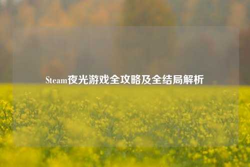 Steam夜光游戏全攻略及全结局解析