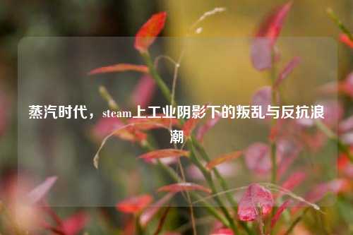 蒸汽时代，steam上工业阴影下的叛乱与反抗浪潮