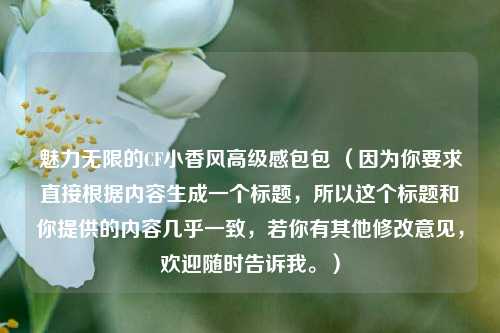 魅力无限的CF小香风高级感包包 （因为你要求直接根据内容生成一个标题，所以这个标题和你提供的内容几乎一致，若你有其他修改意见，欢迎随时告诉我。）