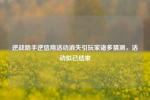 逆战助手逆信用活动消失引玩家诸多猜测，活动似已结束