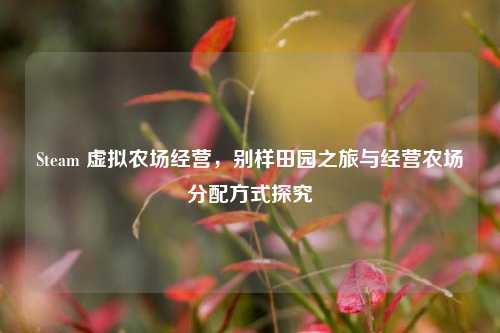 Steam 虚拟农场经营，别样田园之旅与经营农场分配方式探究