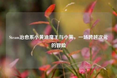 Steam治愈系小黄油魔王与小黄,一场跨越次元的冒险